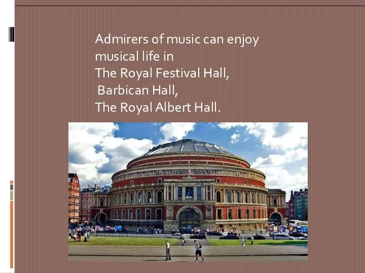 Admirers of music can enjoy musical life in The Royal Festival Hall, Barbican