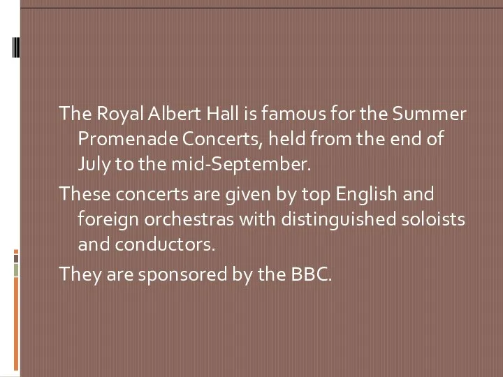 The Royal Albert Hall is famous for the Summer Promenade Concerts, held from