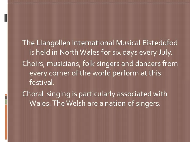 The Llangollen International Musical Eisteddfod is held in North Wales for six days