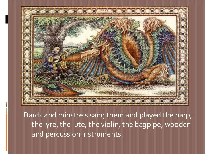 Bards and minstrels sang them and played the harp, the lyre, the lute,