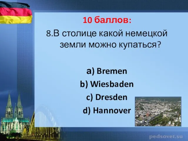 10 баллов: 8.В столице какой немецкой земли можно купаться? а) Bremen b) Wiesbaden