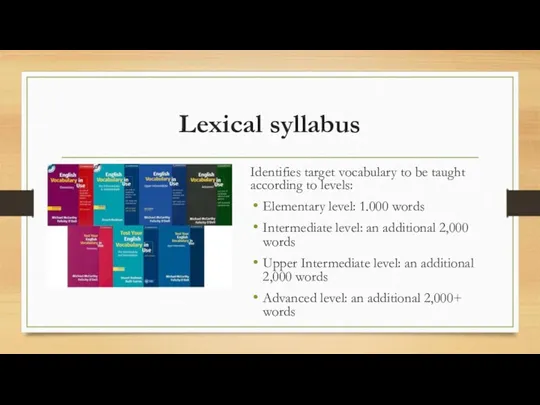 Lexical syllabus Identifies target vocabulary to be taught according to levels: Elementary level: