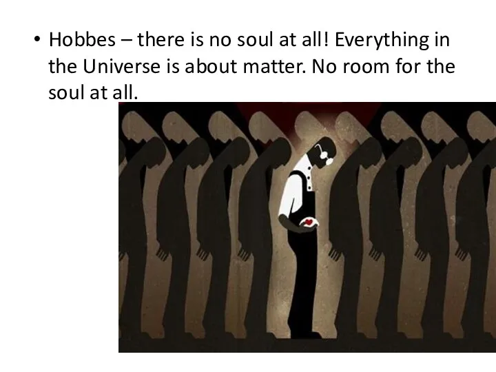 Hobbes – there is no soul at all! Everything in