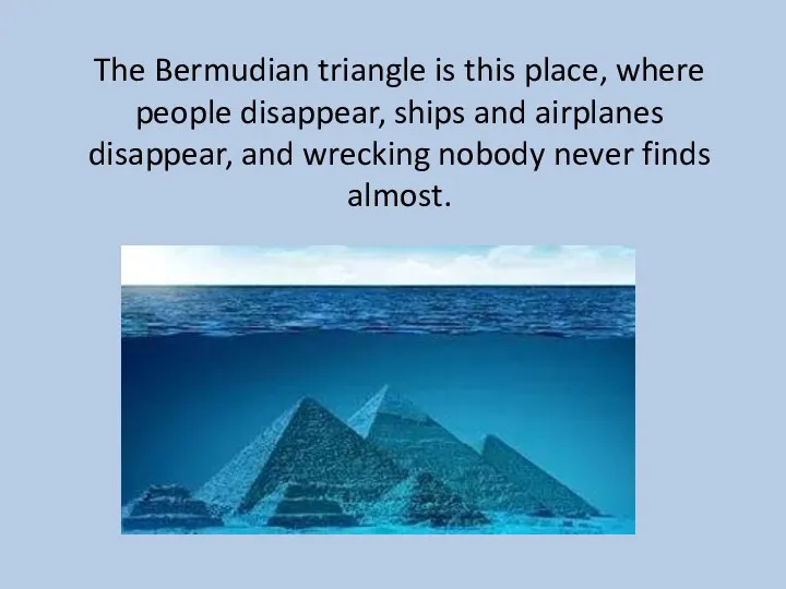 The Bermudian triangle is this place, where people disappear, ships