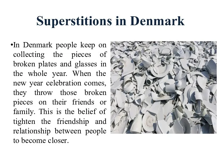 Superstitions in Denmark In Denmark people keep on collecting the