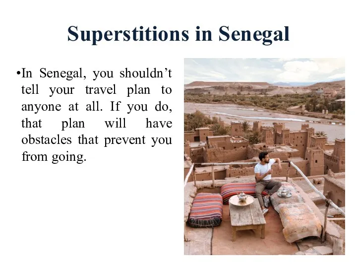 Superstitions in Senegal In Senegal, you shouldn’t tell your travel