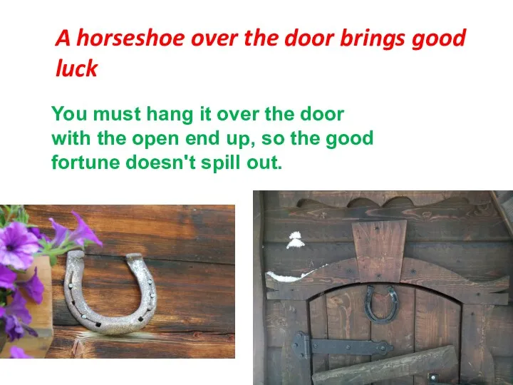 A horseshoe over the door brings good luck You must