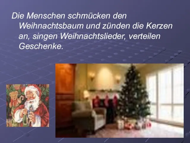Die Menschen schmücken den Weihnachtsbaum und zünden die Kerzen an, singen Weihnachtslieder, verteilen Geschenke. .