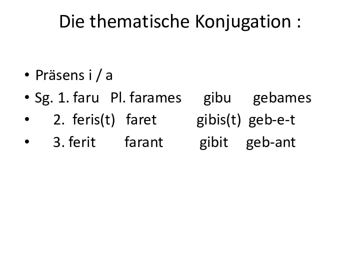 Die thematische Konjugation : Präsens i / a Sg. 1.