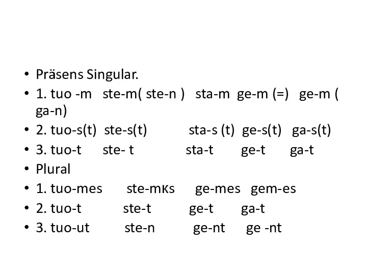 Präsens Singular. 1. tuo -m ste-m( ste-n ) sta-m ge-m