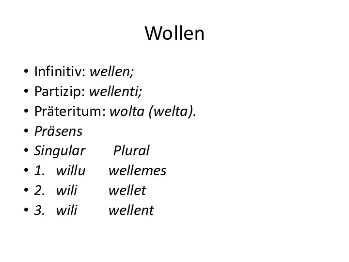 Wollen Infinitiv: wellen; Partizip: wellenti; Präteritum: wolta (welta). Präsens Singular