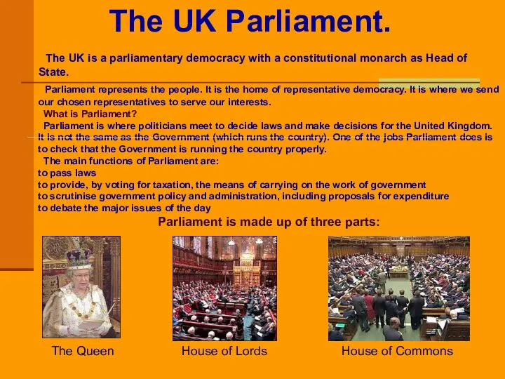 The UK Parliament. The UK is a parliamentary democracy with