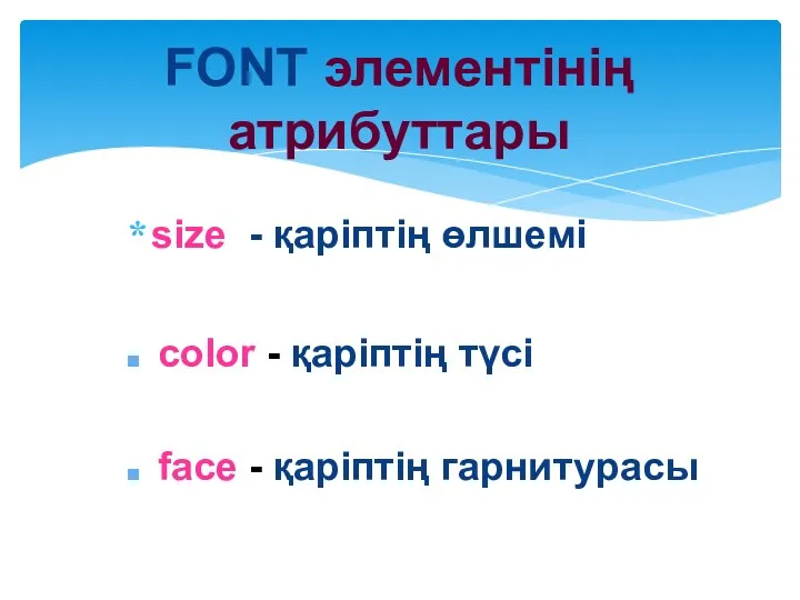 FONT элементінің атрибуттары size - қаріптің өлшемі color - қаріптің түсі face - қаріптің гарнитурасы