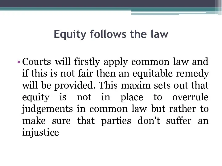 Equity follows the law Courts will firstly apply common law and if this