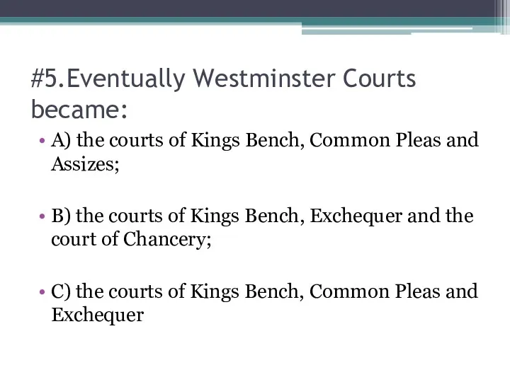 #5.Eventually Westminster Courts became: A) the courts of Kings Bench,