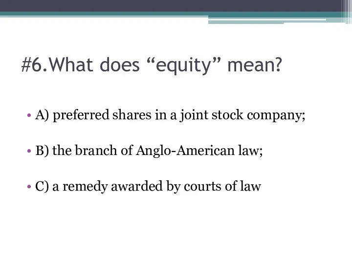 #6.What does “equity” mean? A) preferred shares in a joint stock company; B)