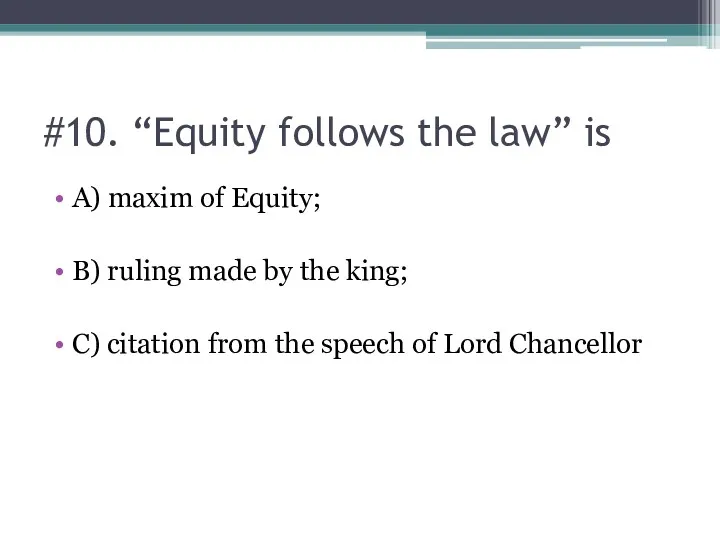 #10. “Equity follows the law” is A) maxim of Equity; B) ruling made