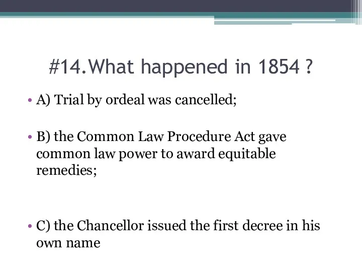 #14.What happened in 1854 ? A) Trial by ordeal was cancelled; B) the