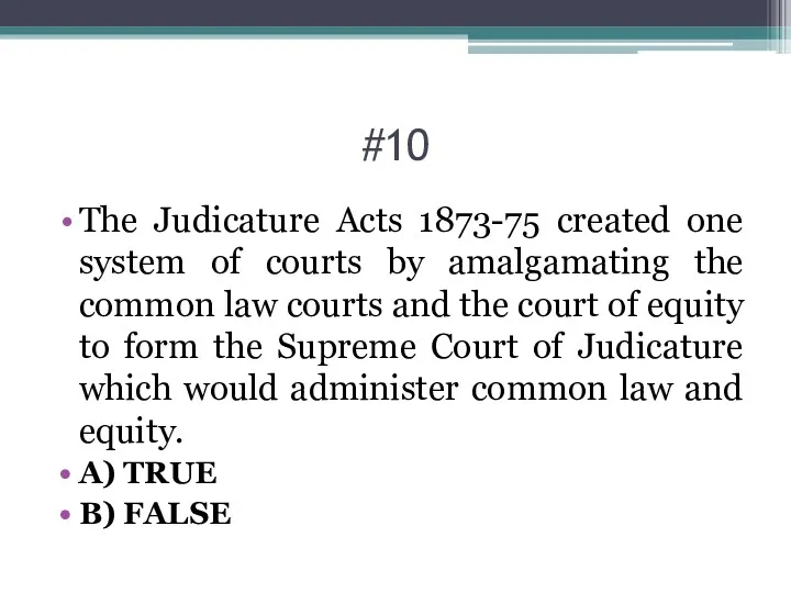 #10 The Judicature Acts 1873-75 created one system of courts by amalgamating the