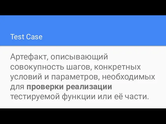 Test Case Артефакт, описывающий совокупность шагов, конкретных условий и параметров,