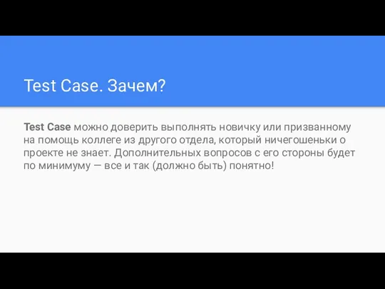 Test Case. Зачем? Test Case можно доверить выполнять новичку или