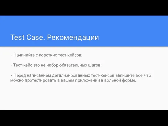 Test Case. Рекомендации - Начинайте с коротких тест-кейсов; - Тест-кейс