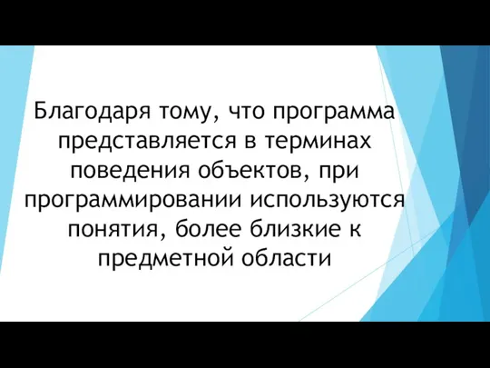 Благодаря тому, что программа представляется в терминах поведения объектов, при