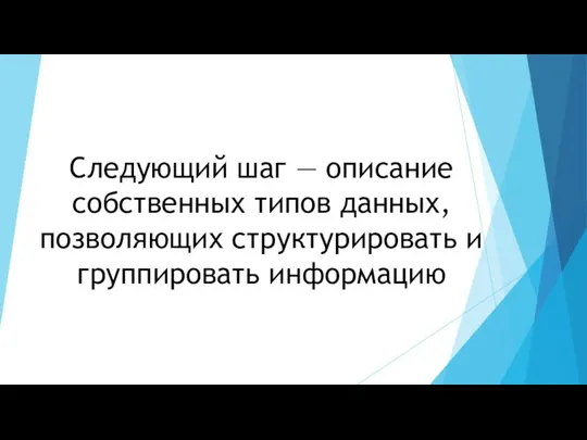 Следующий шаг — описание собственных типов данных, позволяющих структурировать и группировать информацию