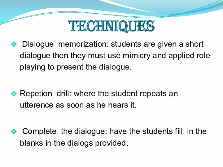 Techniques Dialogue memorization: students are given a short dialogue then