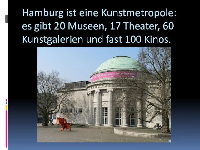 Hamburg ist eine Kunstmetropole: es gibt 20 Museen, 17 Theater, 60 Kunstgalerien und fast 100 Kinos.