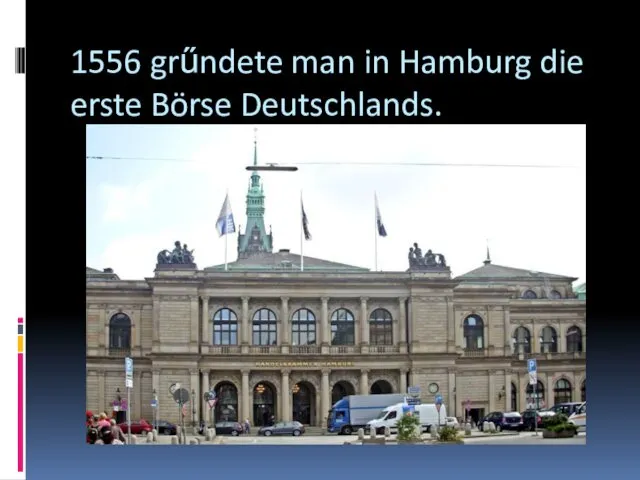 1556 grűndete man in Hamburg die erste Börse Deutschlands.