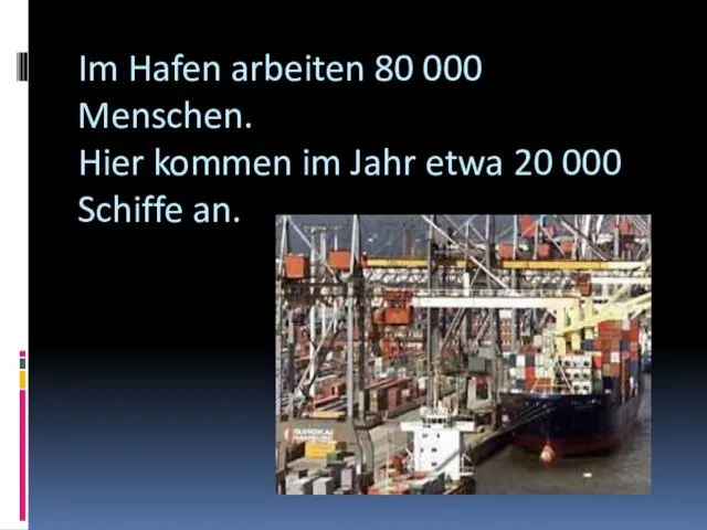Im Hafen arbeiten 80 000 Menschen. Hier kommen im Jahr etwa 20 000 Schiffe an.
