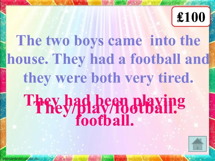 ₤100 The two boys came into the house. They had