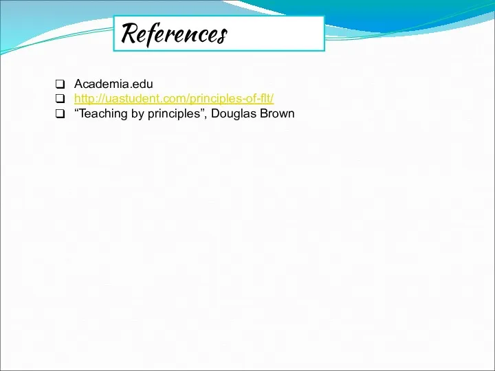 References Academia.edu http://uastudent.com/principles-of-flt/ “Teaching by principles”, Douglas Brown