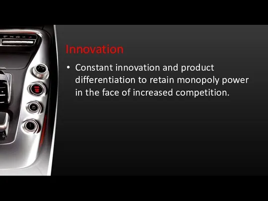 Innovation Constant innovation and product differentiation to retain monopoly power in the face of increased competition.