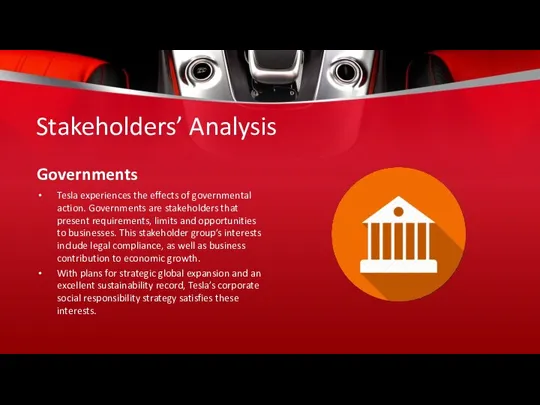 Stakeholders’ Analysis Governments Tesla experiences the effects of governmental action. Governments are stakeholders