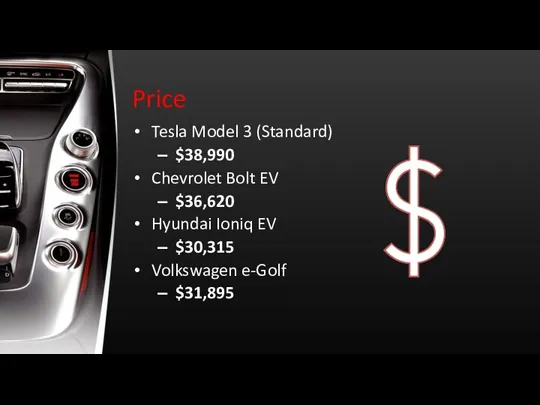 Price Tesla Model 3 (Standard) $38,990 Chevrolet Bolt EV $36,620 Hyundai Ioniq EV