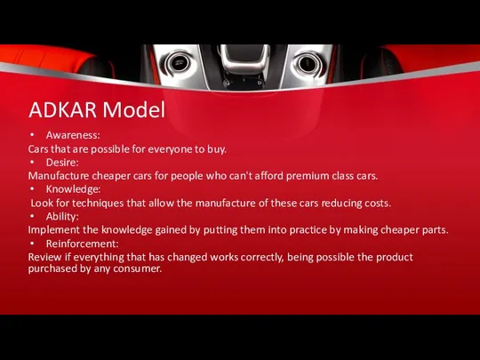 ADKAR Model Awareness: Cars that are possible for everyone to buy. Desire: Manufacture