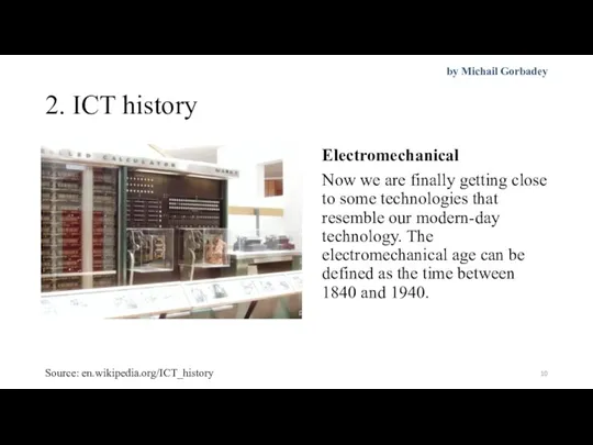 2. ICT history Electromechanical Now we are finally getting close to some technologies
