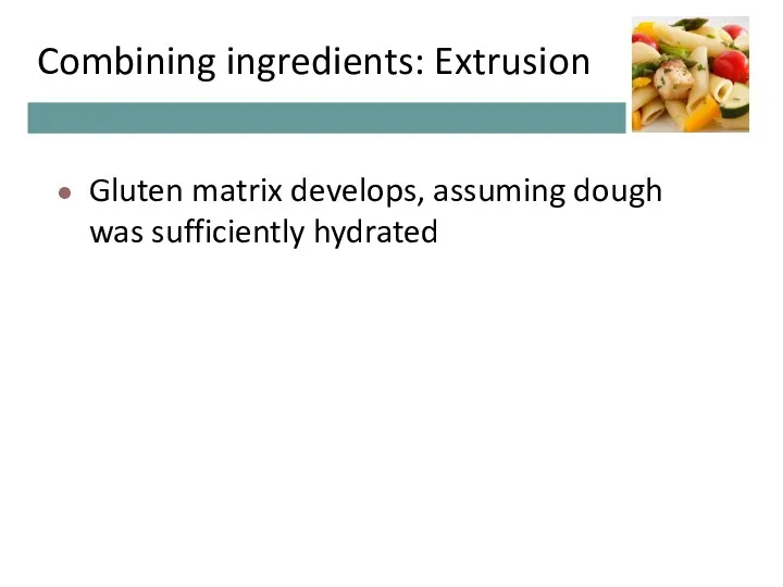 Combining ingredients: Extrusion Gluten matrix develops, assuming dough was sufficiently hydrated