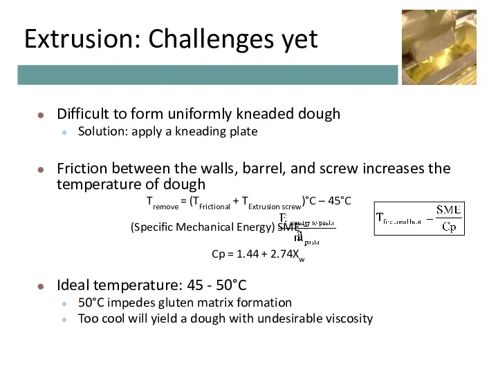 Extrusion: Challenges yet Difficult to form uniformly kneaded dough Solution: