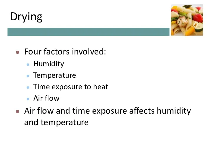 Drying Four factors involved: Humidity Temperature Time exposure to heat