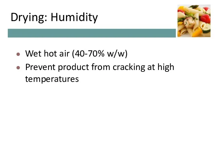 Drying: Humidity Wet hot air (40-70% w/w) Prevent product from cracking at high temperatures
