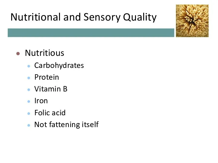 Nutritional and Sensory Quality Nutritious Carbohydrates Protein Vitamin B Iron Folic acid Not fattening itself