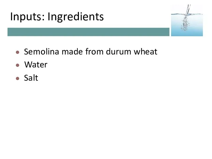 Inputs: Ingredients Semolina made from durum wheat Water Salt
