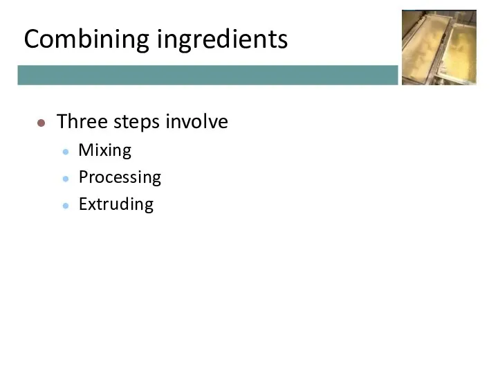 Combining ingredients Three steps involve Mixing Processing Extruding