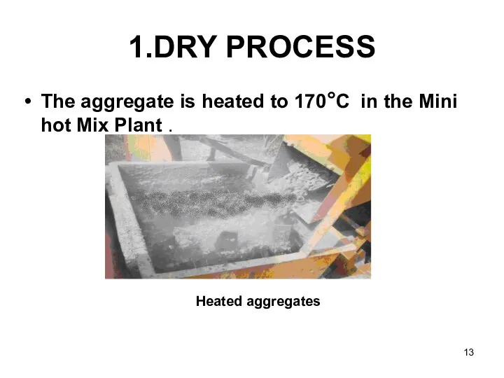 1.DRY PROCESS The aggregate is heated to 170°C in the