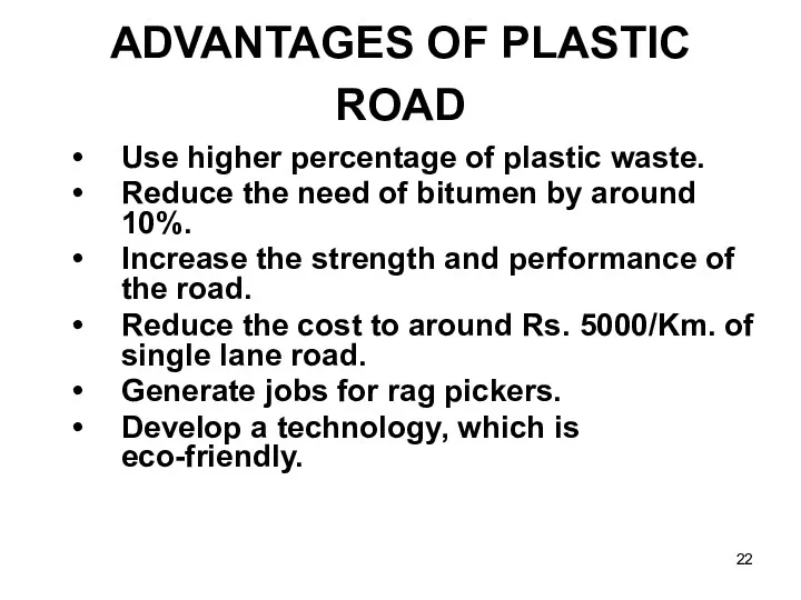 ADVANTAGES OF PLASTIC ROAD Use higher percentage of plastic waste.