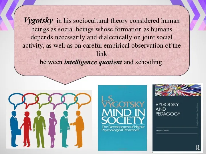 Vygotsky in his sociocultural theory considered human beings as social