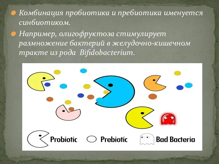 Комбинация пробиотика и пребиотика именуется синбиотиком. Например, олигофруктоза стимулирует размножение